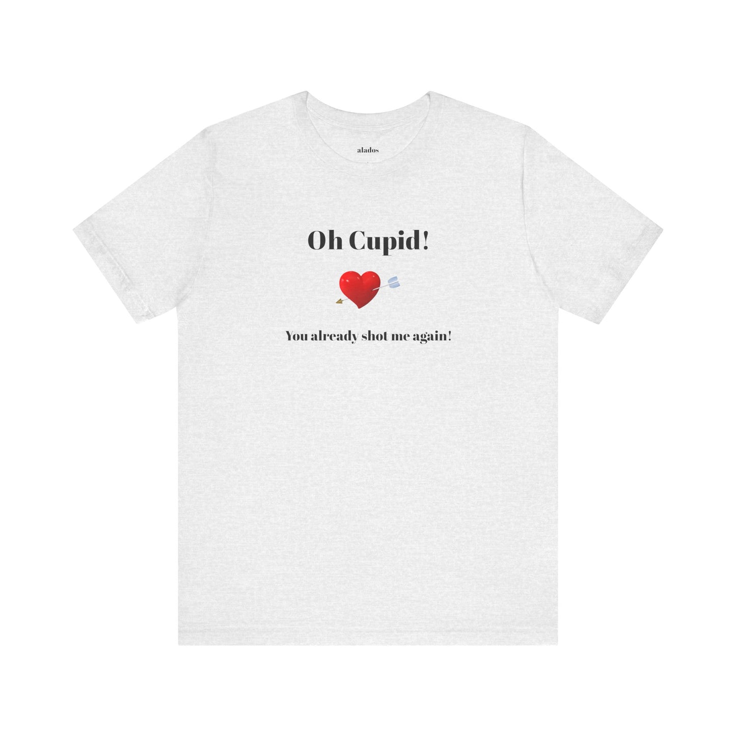 Cute Shirt for Women,Funny Girls' Tee, Humorous Women's T shirt, Hilarious Top for Her, Sassy Female Graphic Tee.'Oh Cupid,You already shot me again!'
