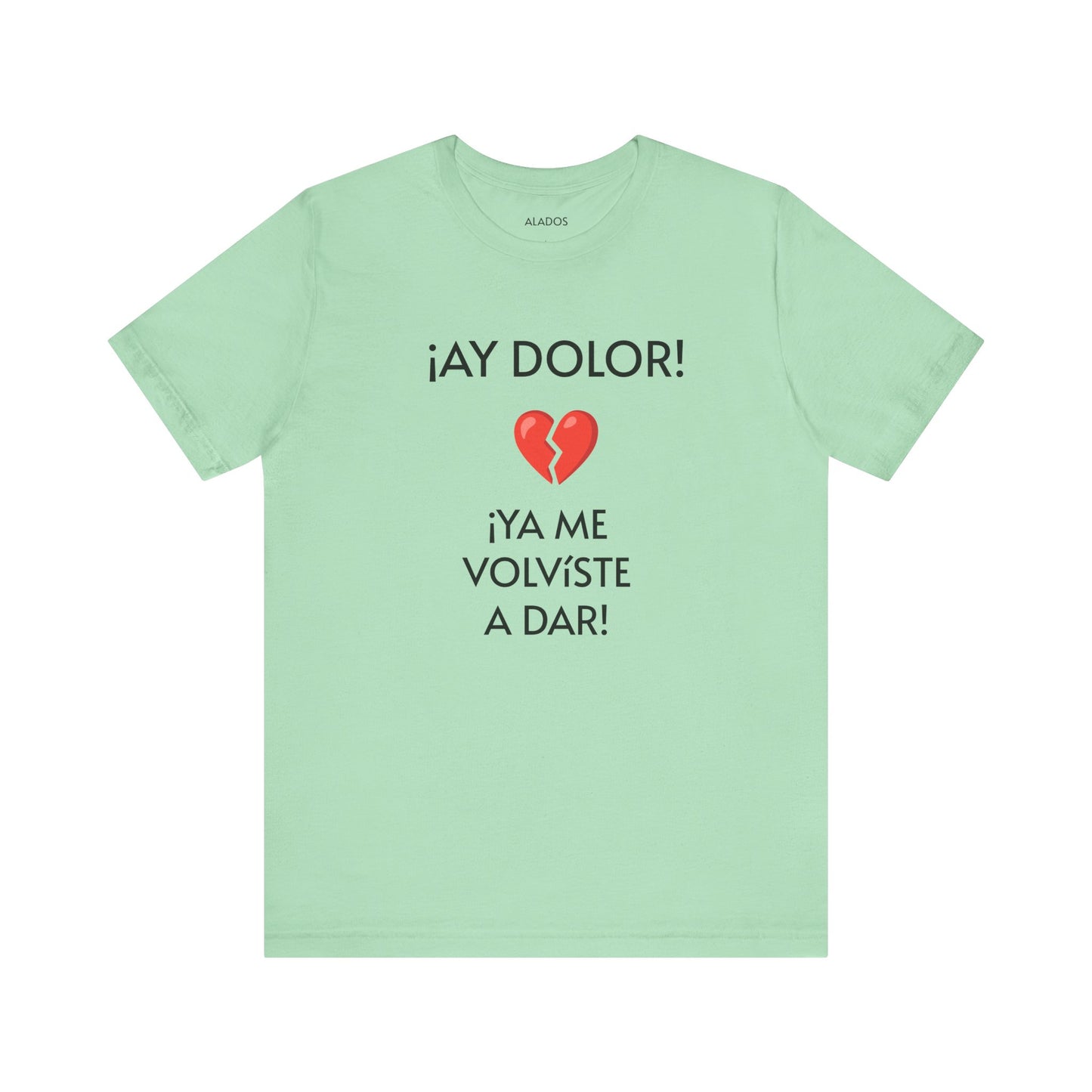 Cute Gift for Teens,Funny Mexican Tee with Heartbreak Design, Casual Wear for Women, Heartbreak Theme, Great gift for Teens.'¡AY DOLOR,!'