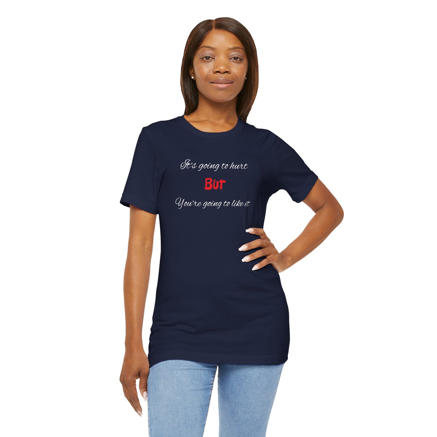 Bold Design Shirt,Funny Unisex T shirt,Sarcastic Tee-It's going to hurt But You're going to like it.