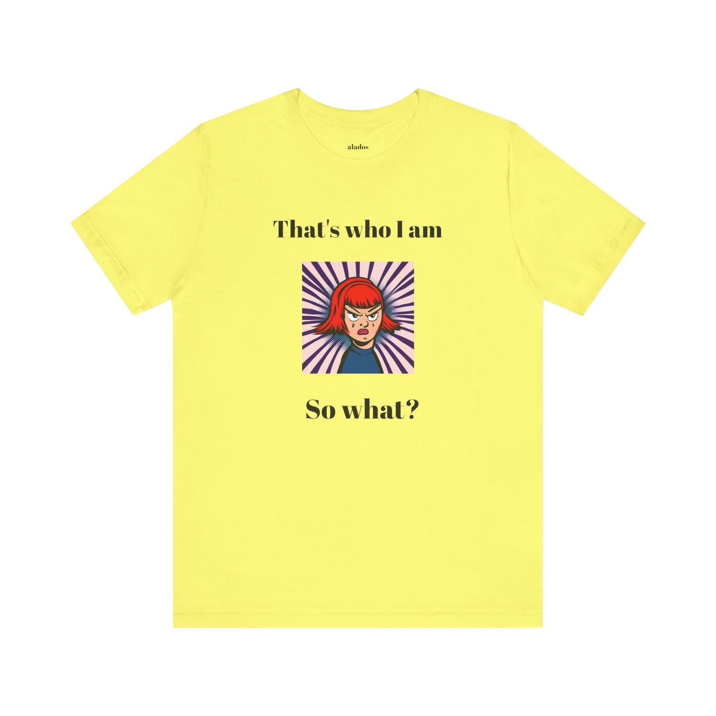 Bold Design Tee,Casual Wear for Women,Unique Graphic Tee,Gift for Teens.- "That's Who I Am, So What?" -
