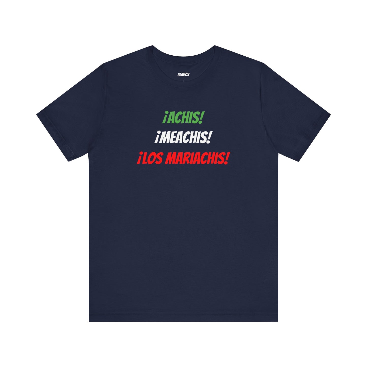 Funny Unisex T-shirt,Mexican Humor Tee,Latin Style T-shirt,Mexican Sayings Shirt. 'Achis,Meachis,Los Mariachis'