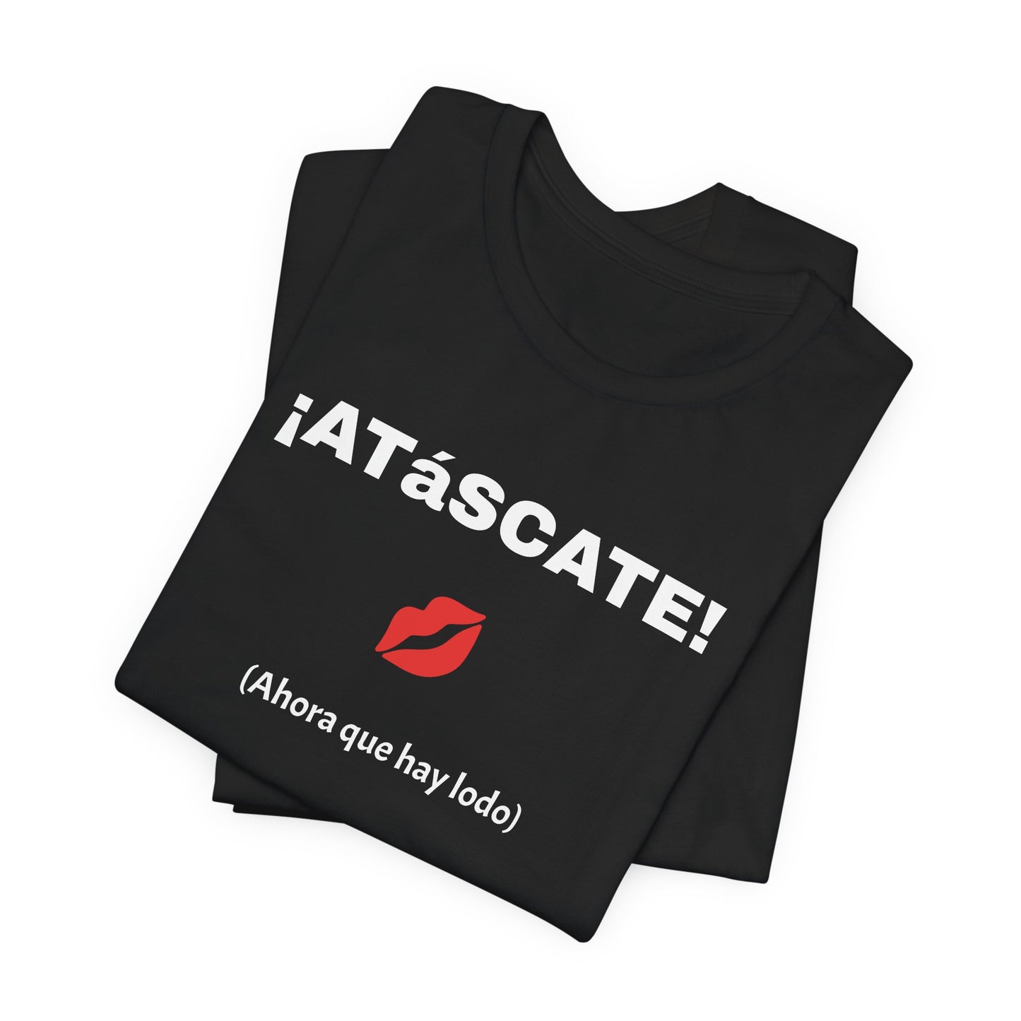 Unisex Jersey Short Sleeve Tee-Funny Mexican T-shirt,Sarcastic Shirt. '¡ATASCATE!'