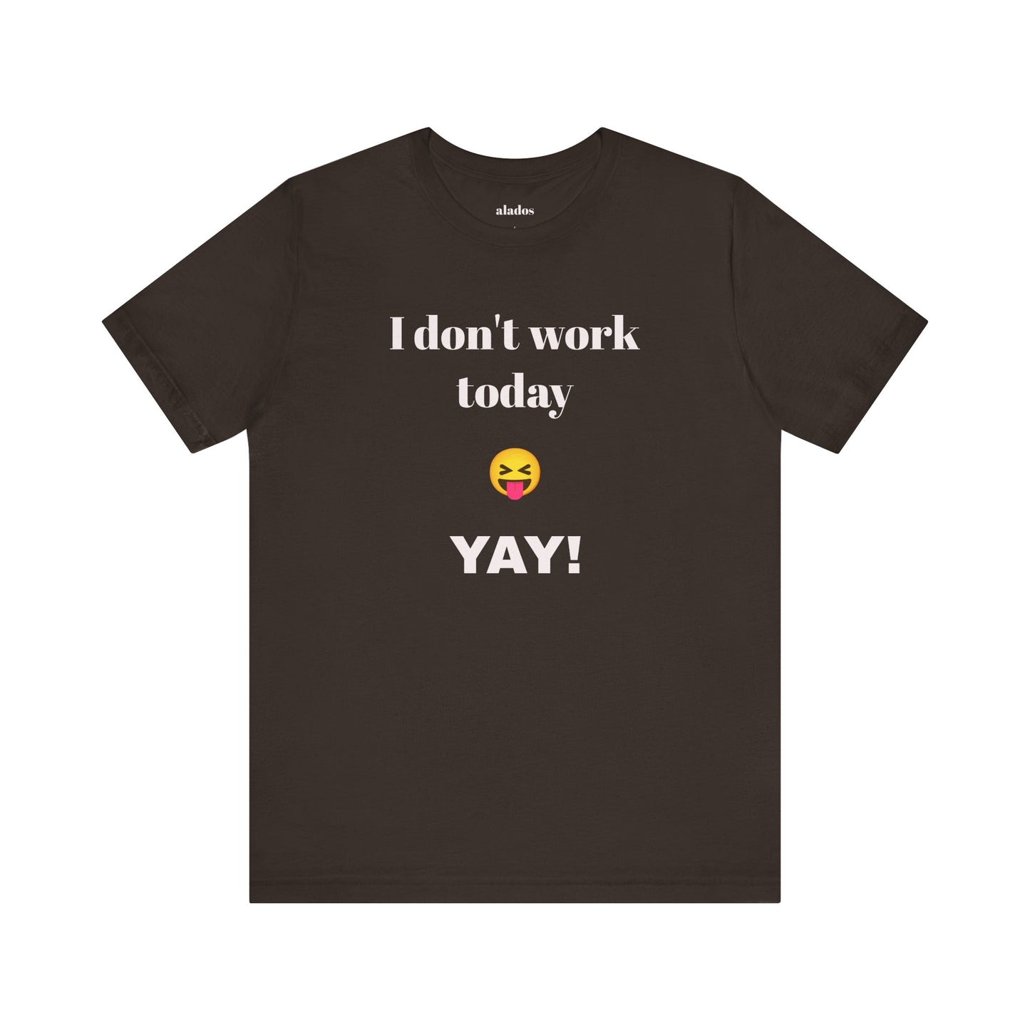 Unisex Jersey Short Sleeve Tee - Fun Relaxed Day Shirt-I don't work today.