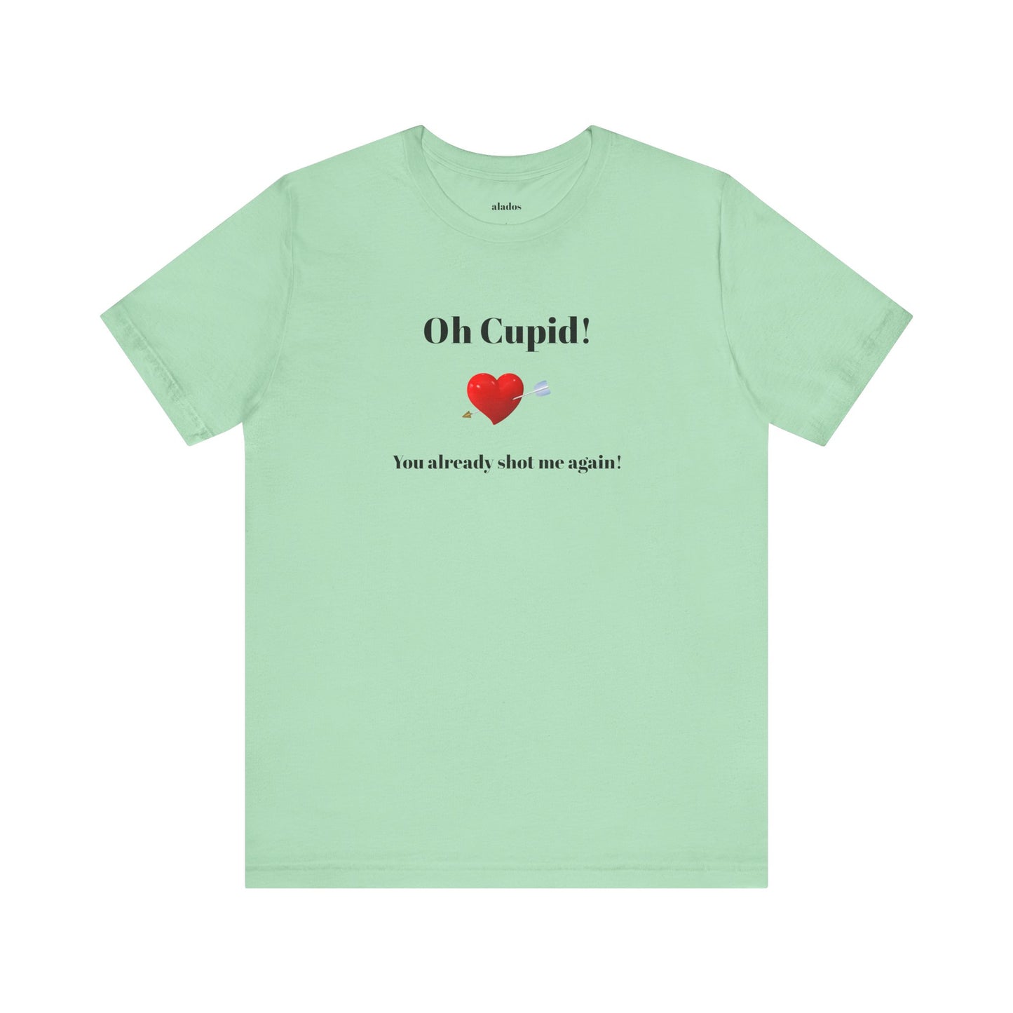 Cute Shirt for Women,Funny Girls' Tee, Humorous Women's T shirt, Hilarious Top for Her, Sassy Female Graphic Tee.'Oh Cupid,You already shot me again!'