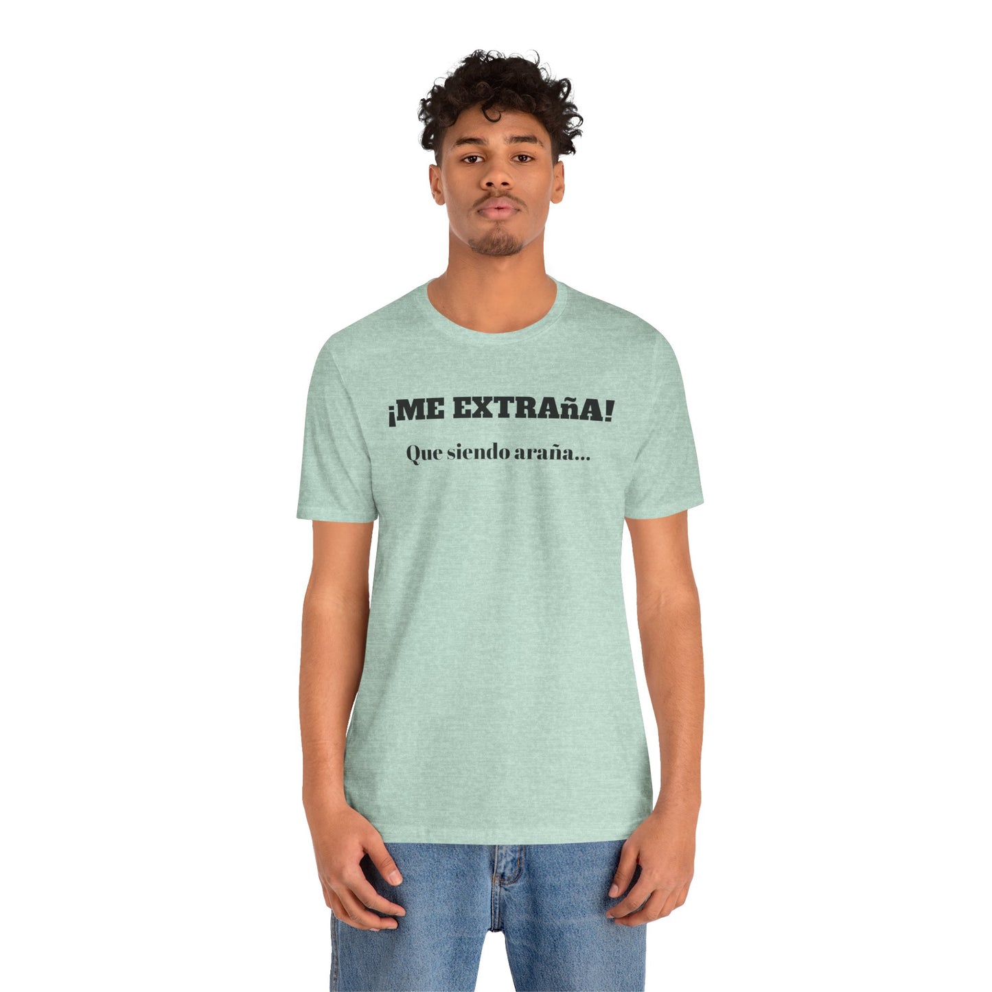 Funny Unisex T-shirt, Mexican Sayings Shirt Neutral Gender, Mexican Humor Tee,Best Holiday Gift ,Sarcastic Shirt.'Me extrana! Que siendo araña'