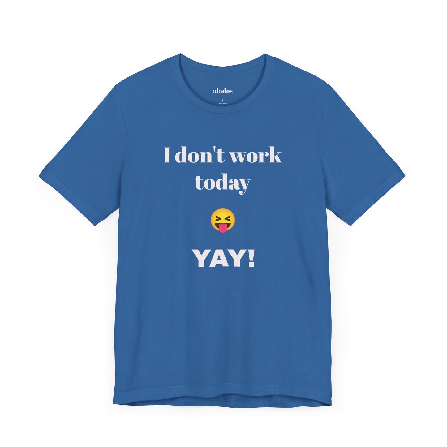 Unisex Jersey Short Sleeve Tee - Fun Relaxed Day Shirt-I don't work today.