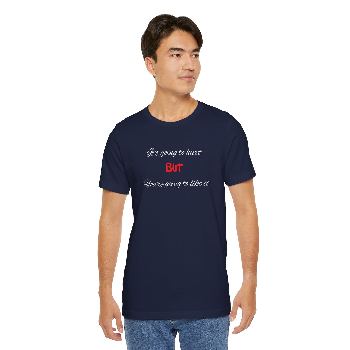 Bold Design Shirt,Funny Unisex T shirt,Sarcastic Tee-It's going to hurt But You're going to like it.