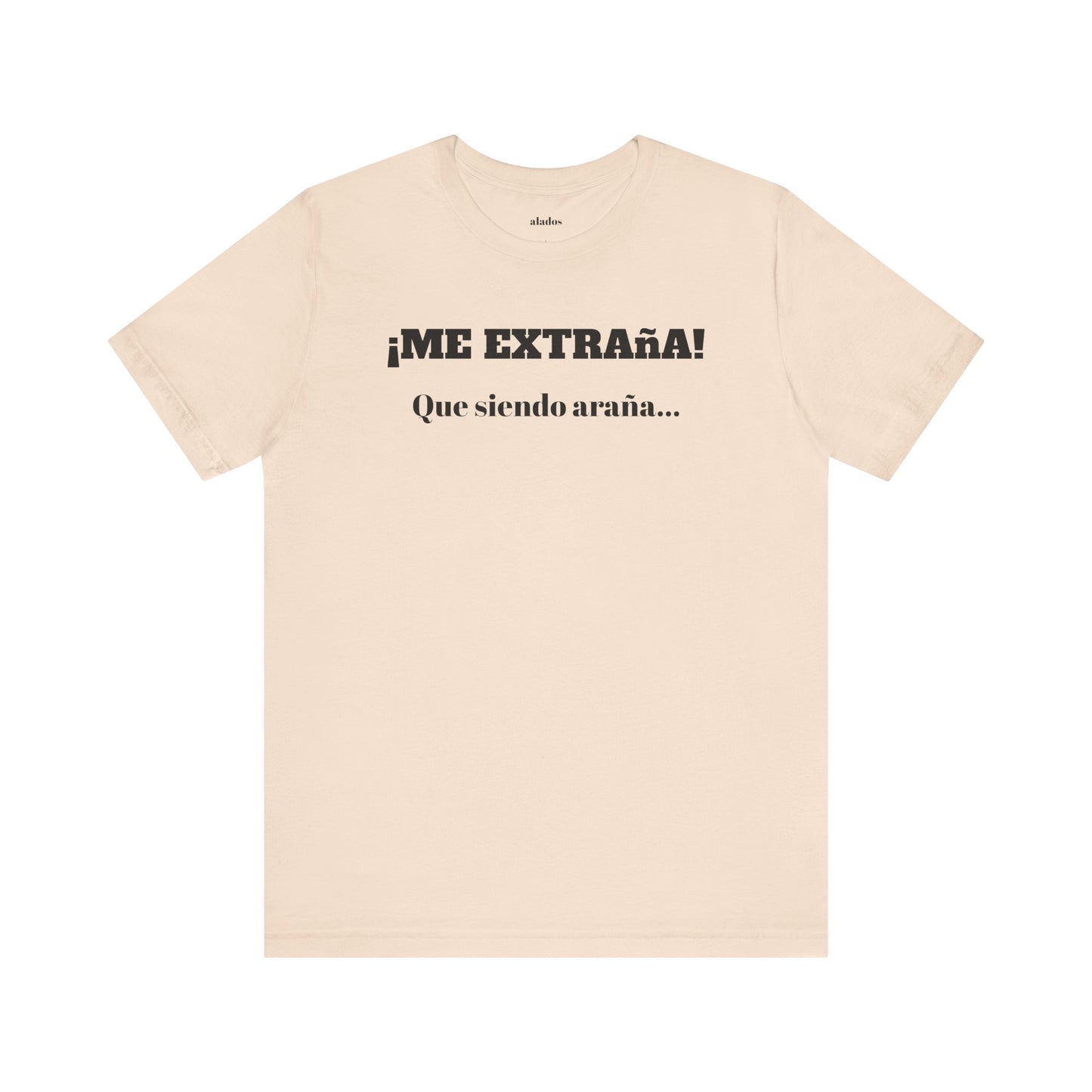Funny Unisex T-shirt, Mexican Sayings Shirt Neutral Gender, Mexican Humor Tee,Best Holiday Gift ,Sarcastic Shirt.'Me extrana! Que siendo araña'
