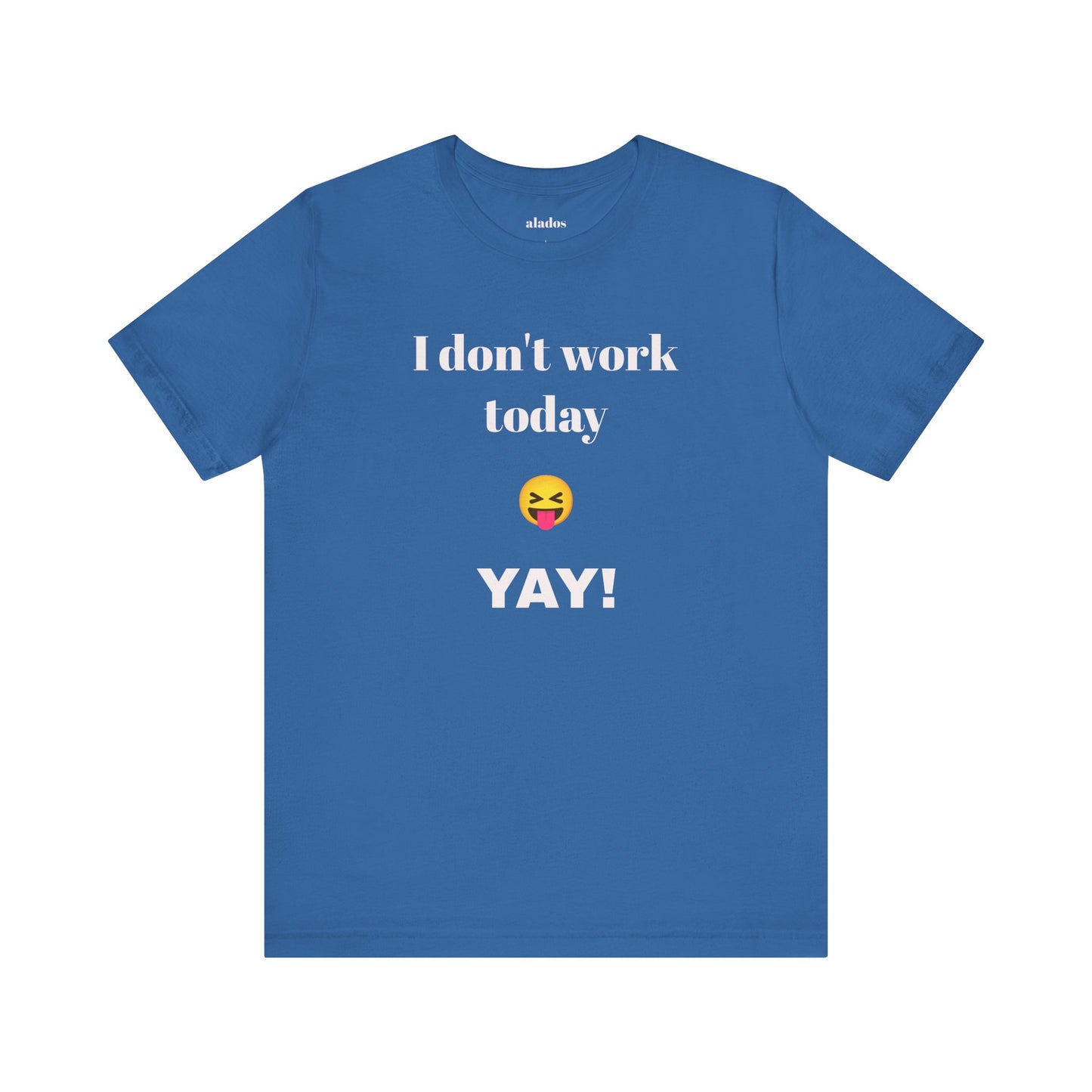 Unisex Jersey Short Sleeve Tee - Fun Relaxed Day Shirt-I don't work today.