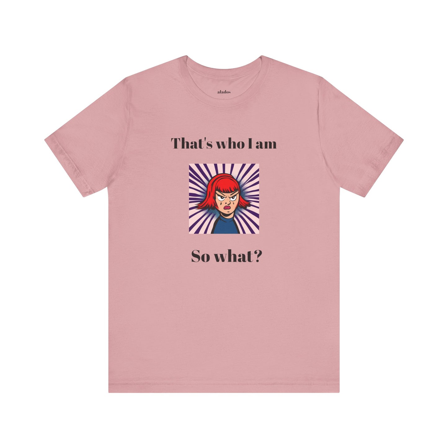 Bold Design Tee,Casual Wear for Women,Unique Graphic Tee,Gift for Teens.- "That's Who I Am, So What?" -