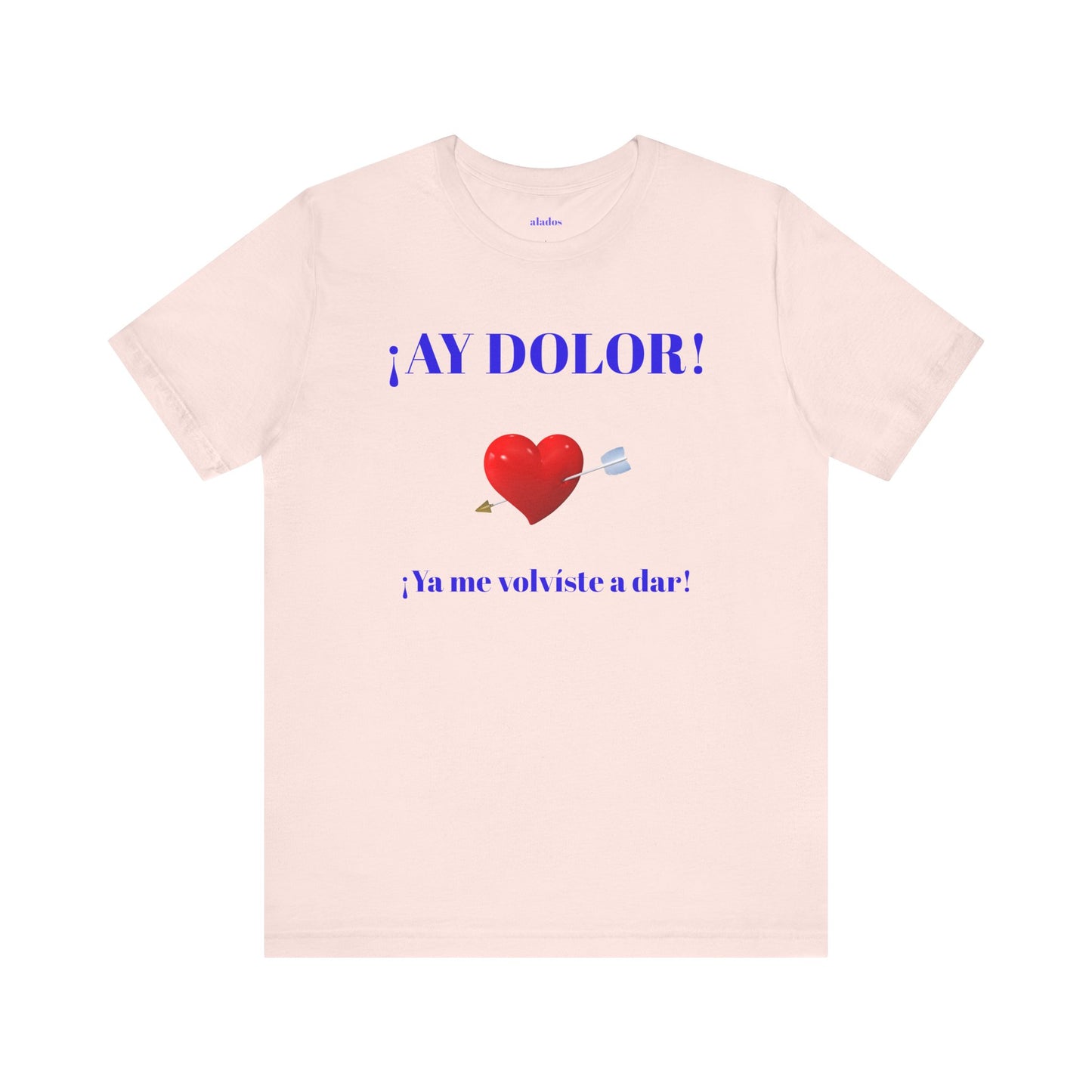 Funny Tee for Women,Cute Shirt for Teens,Unique Graphic Tee, Birthday Gift for Woman.'AY DOLOR, YA ME VOLVISTE A DAR'
