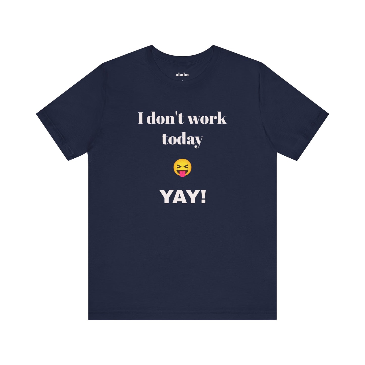 Unisex Jersey Short Sleeve Tee - Fun Relaxed Day Shirt-I don't work today.