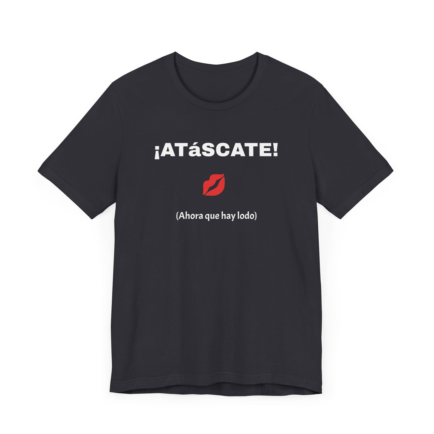 Unisex Jersey Short Sleeve Tee-Funny Mexican T-shirt,Sarcastic Shirt. '¡ATASCATE!'