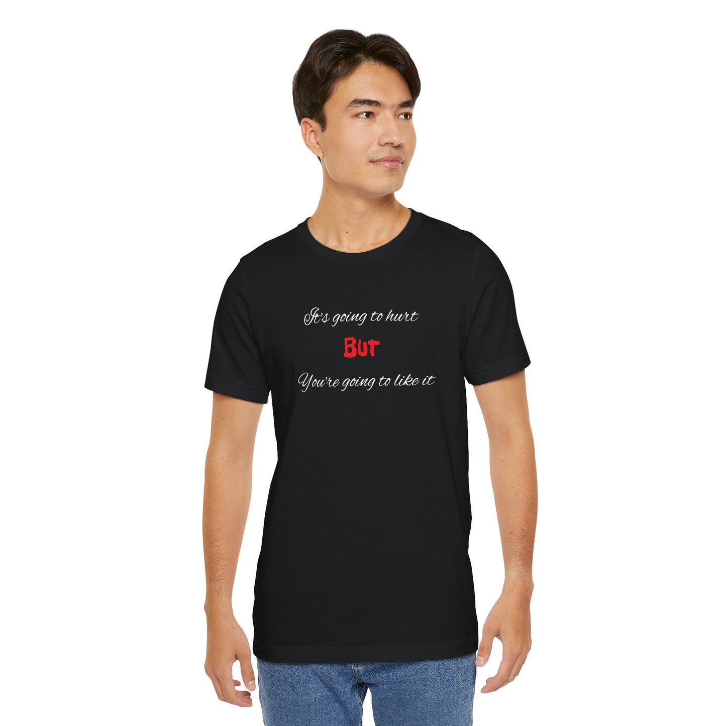 Bold Design Shirt,Funny Unisex T shirt,Sarcastic Tee-It's going to hurt But You're going to like it.