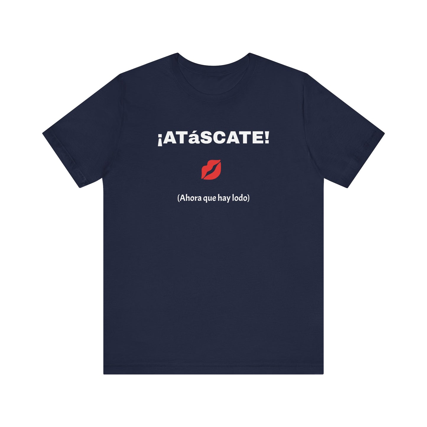 Unisex Jersey Short Sleeve Tee-Funny Mexican T-shirt,Sarcastic Shirt. '¡ATASCATE!'