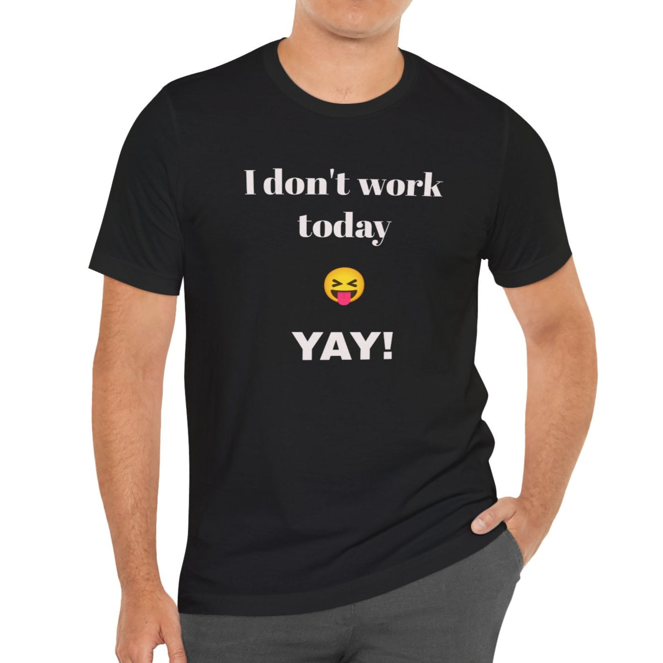 Unisex Jersey Short Sleeve Tee - Fun Relaxed Day Shirt-I don't work today.