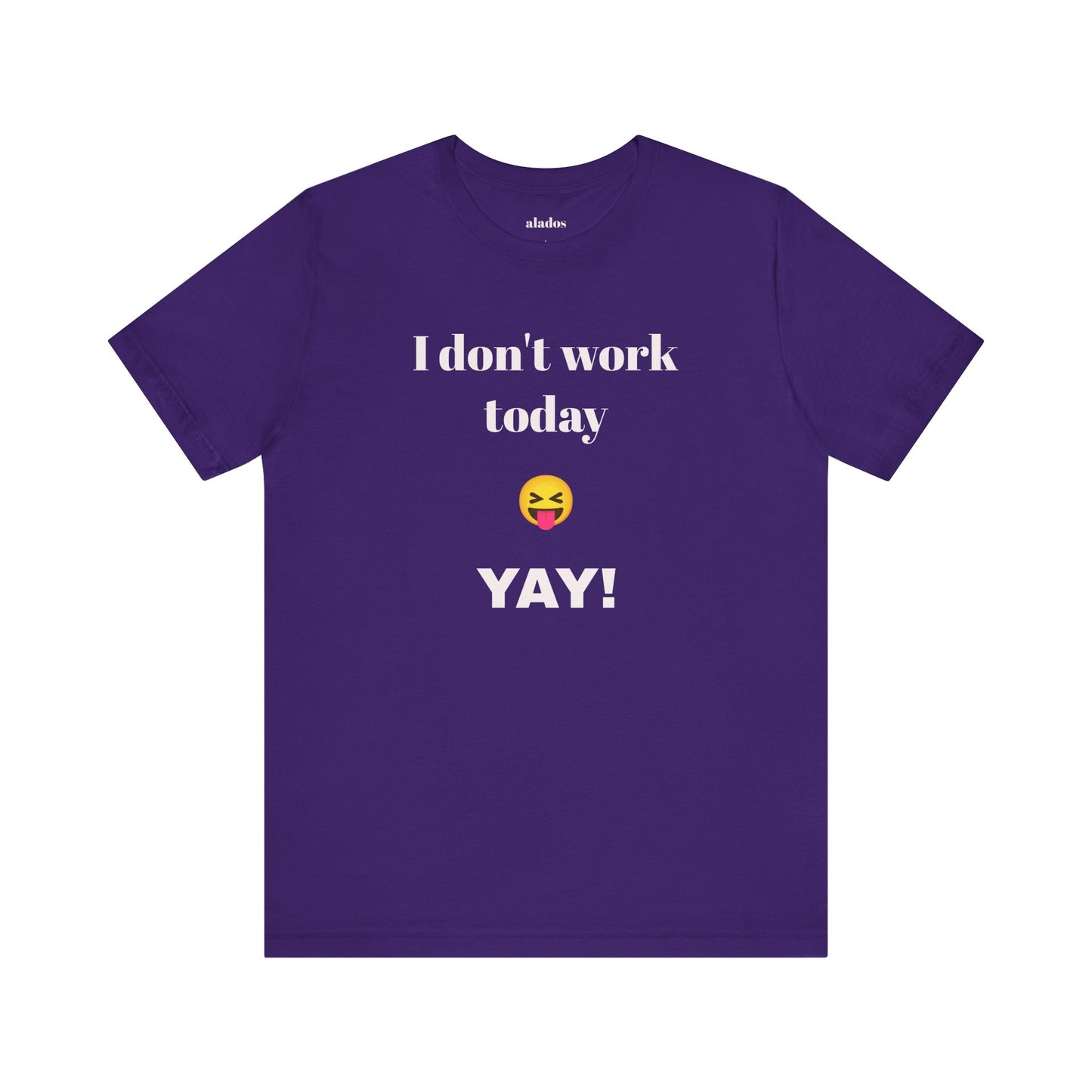 Unisex Jersey Short Sleeve Tee - Fun Relaxed Day Shirt-I don't work today.