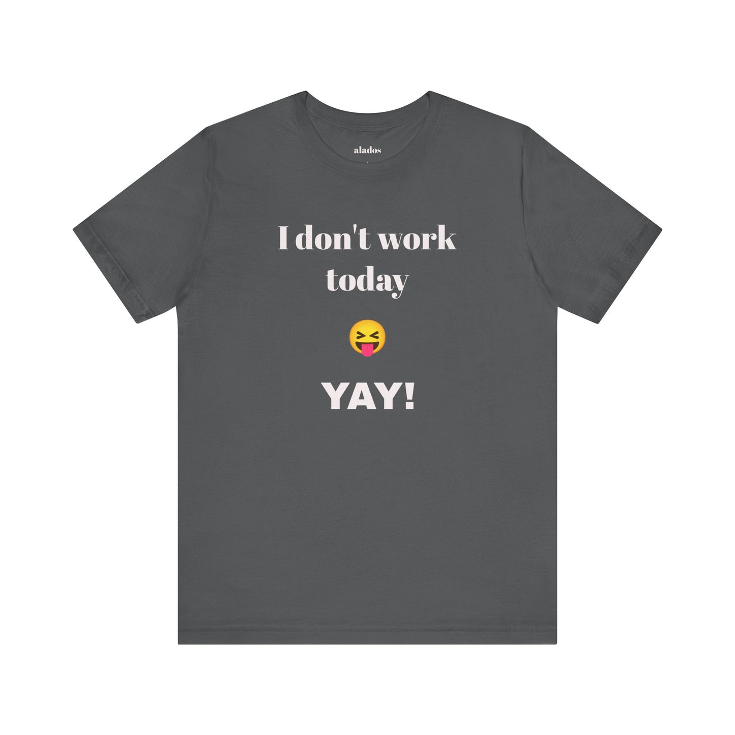 Unisex Jersey Short Sleeve Tee - Fun Relaxed Day Shirt-I don't work today.