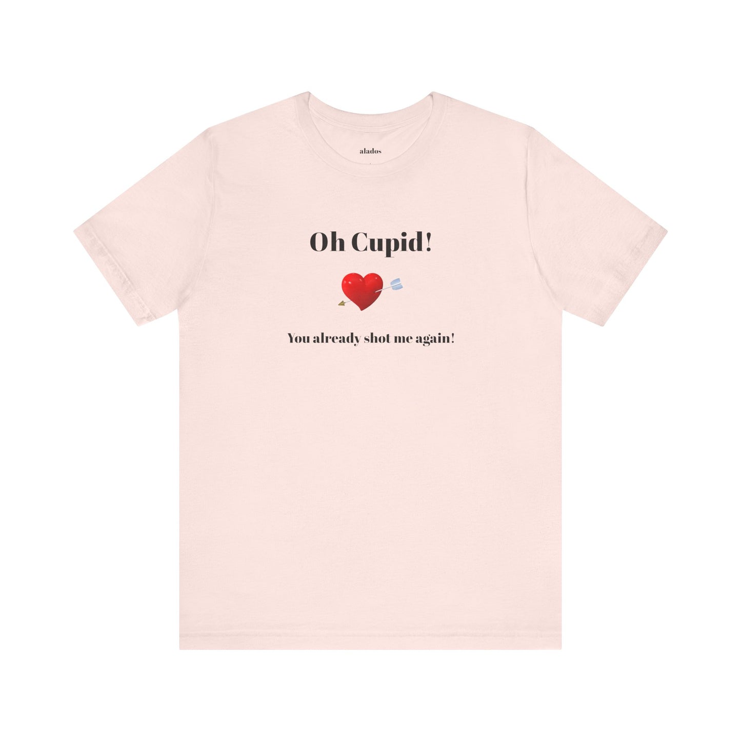 Cute Shirt for Women,Funny Girls' Tee, Humorous Women's T shirt, Hilarious Top for Her, Sassy Female Graphic Tee.'Oh Cupid,You already shot me again!'