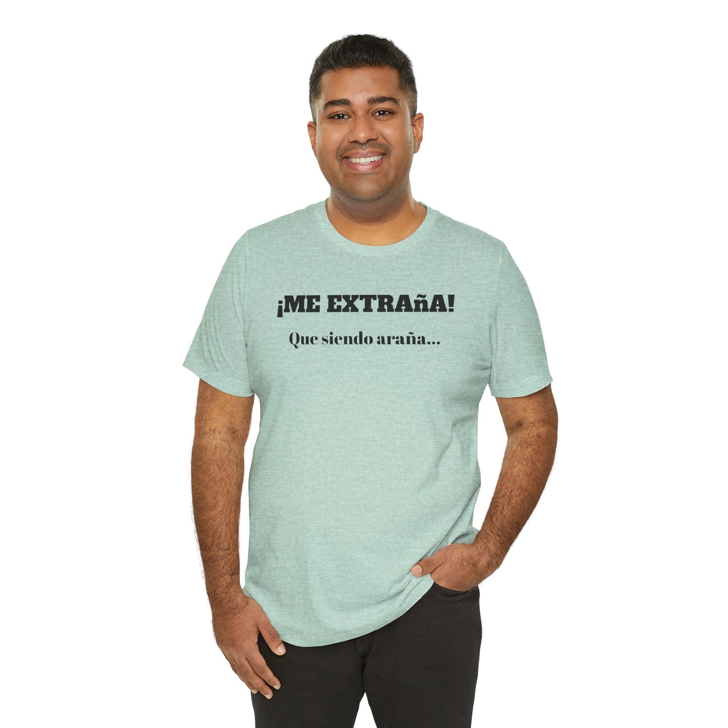 Funny Unisex T-shirt, Mexican Sayings Shirt Neutral Gender, Mexican Humor Tee,Best Holiday Gift ,Sarcastic Shirt.'Me extrana! Que siendo araña'