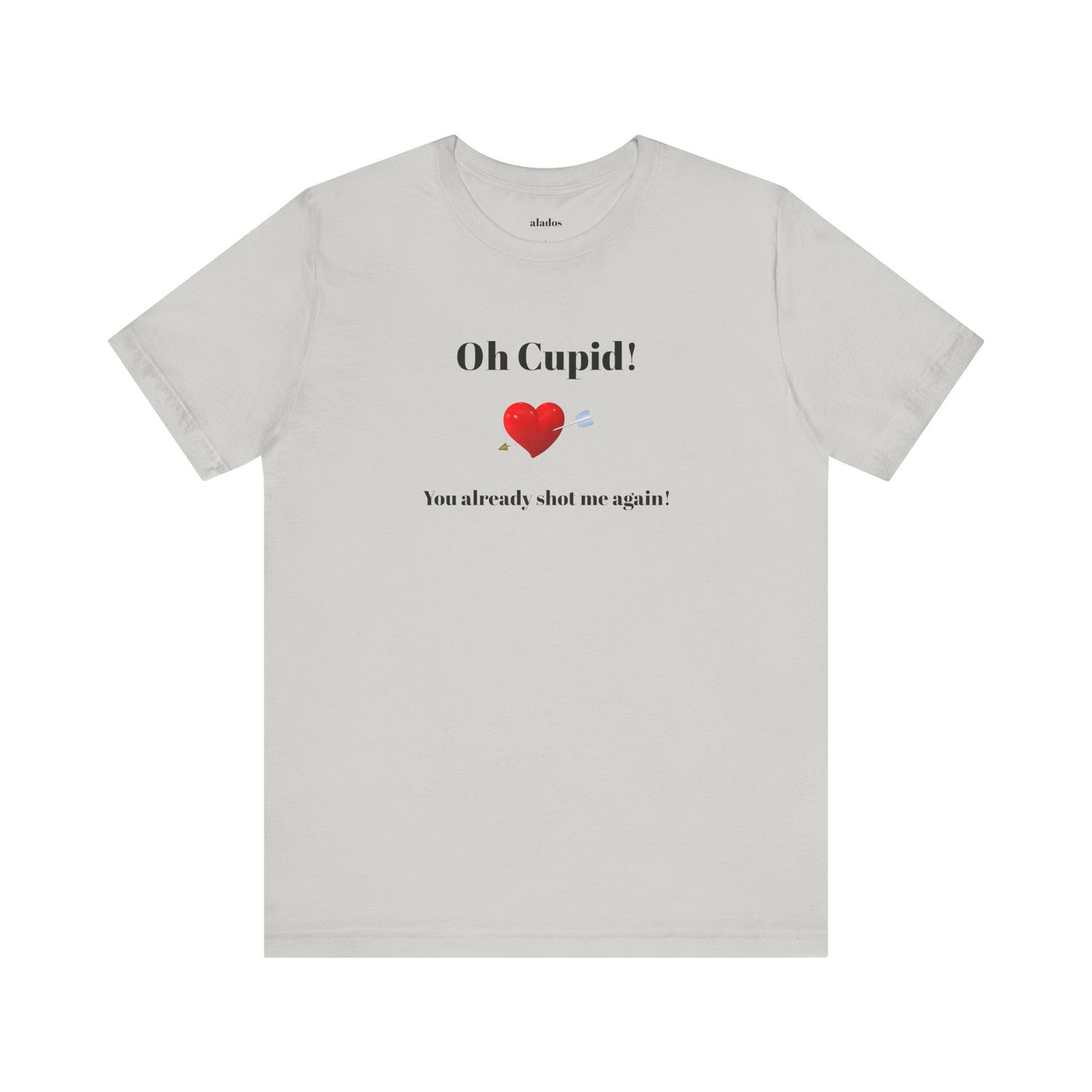 Cute Shirt for Women,Funny Girls' Tee, Humorous Women's T shirt, Hilarious Top for Her, Sassy Female Graphic Tee.'Oh Cupid,You already shot me again!'