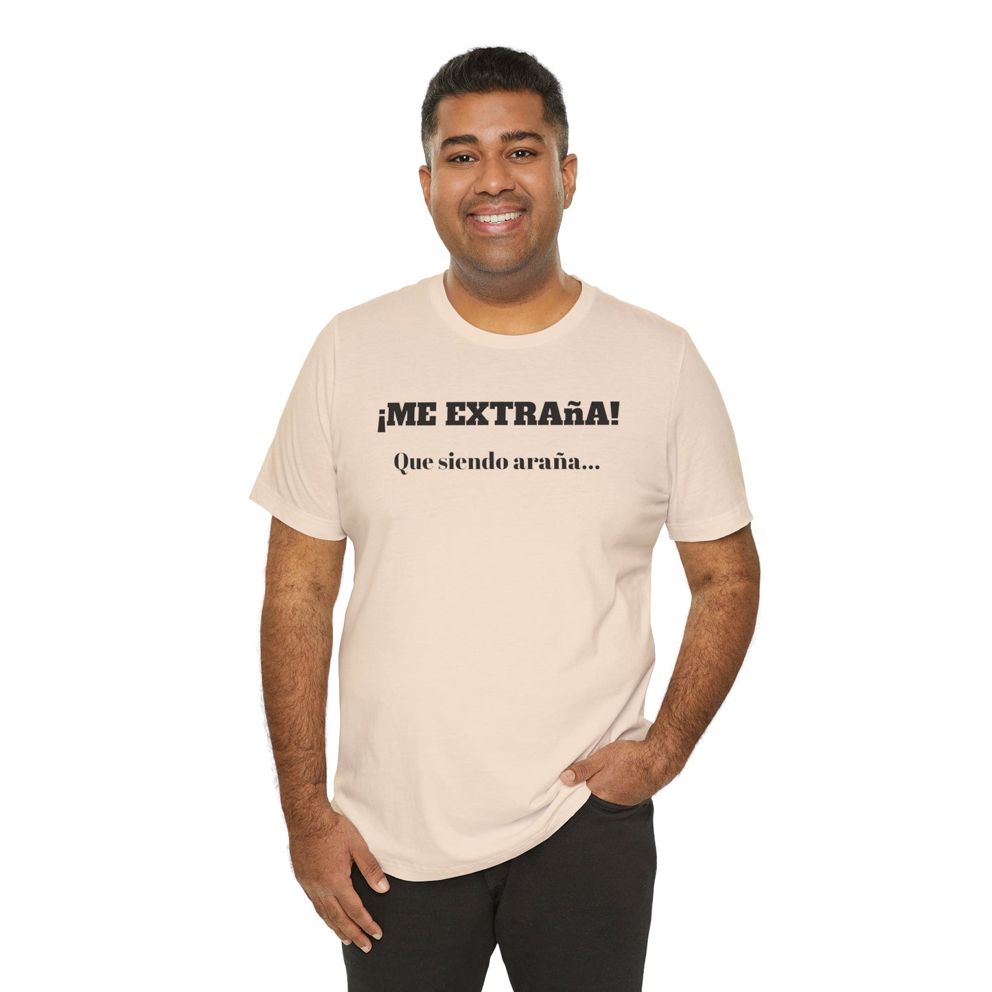 Funny Unisex T-shirt, Mexican Sayings Shirt Neutral Gender, Mexican Humor Tee,Best Holiday Gift ,Sarcastic Shirt.'Me extrana! Que siendo araña'