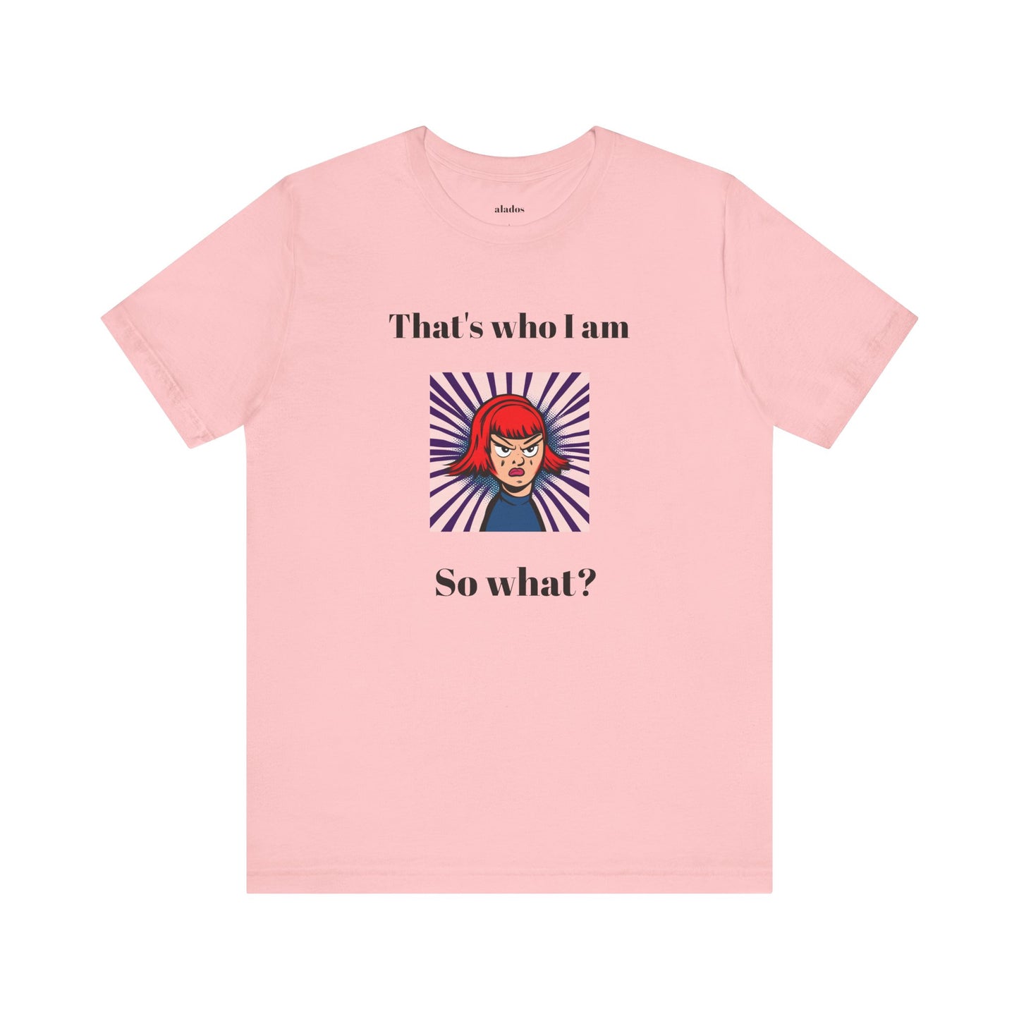 Bold Design Tee,Casual Wear for Women,Unique Graphic Tee,Gift for Teens.- "That's Who I Am, So What?" -