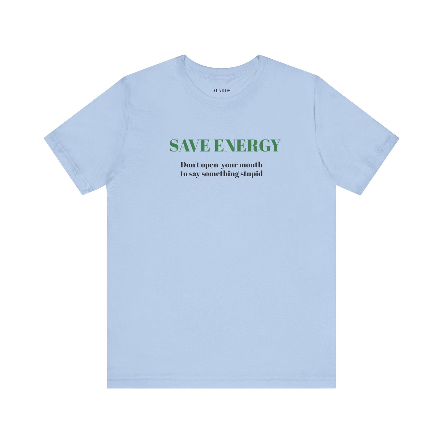 Bold Design Tee,Sarcastic T-shirt,Funny Unisex T-shirt,Casual Wear Tee.Comfort Style T shirt. 'SAVE ENERGY'