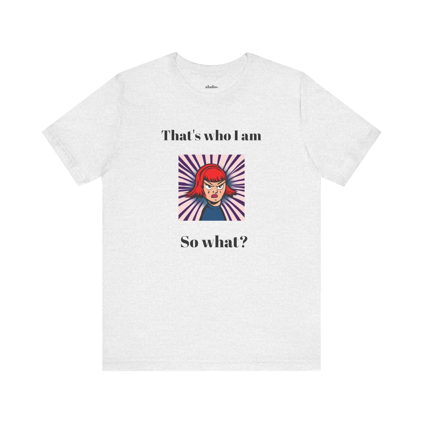 Bold Design Tee,Casual Wear for Women,Unique Graphic Tee,Gift for Teens.- "That's Who I Am, So What?" -
