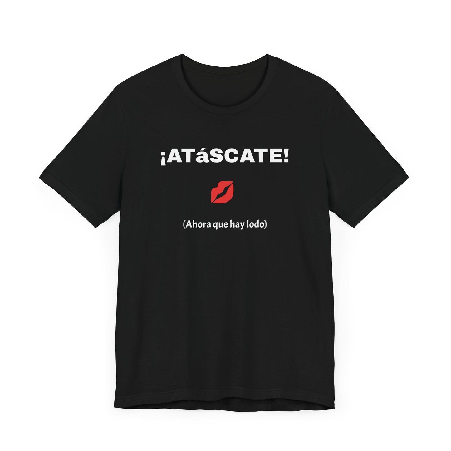 Unisex Jersey Short Sleeve Tee-Funny Mexican T-shirt,Sarcastic Shirt. '¡ATASCATE!'