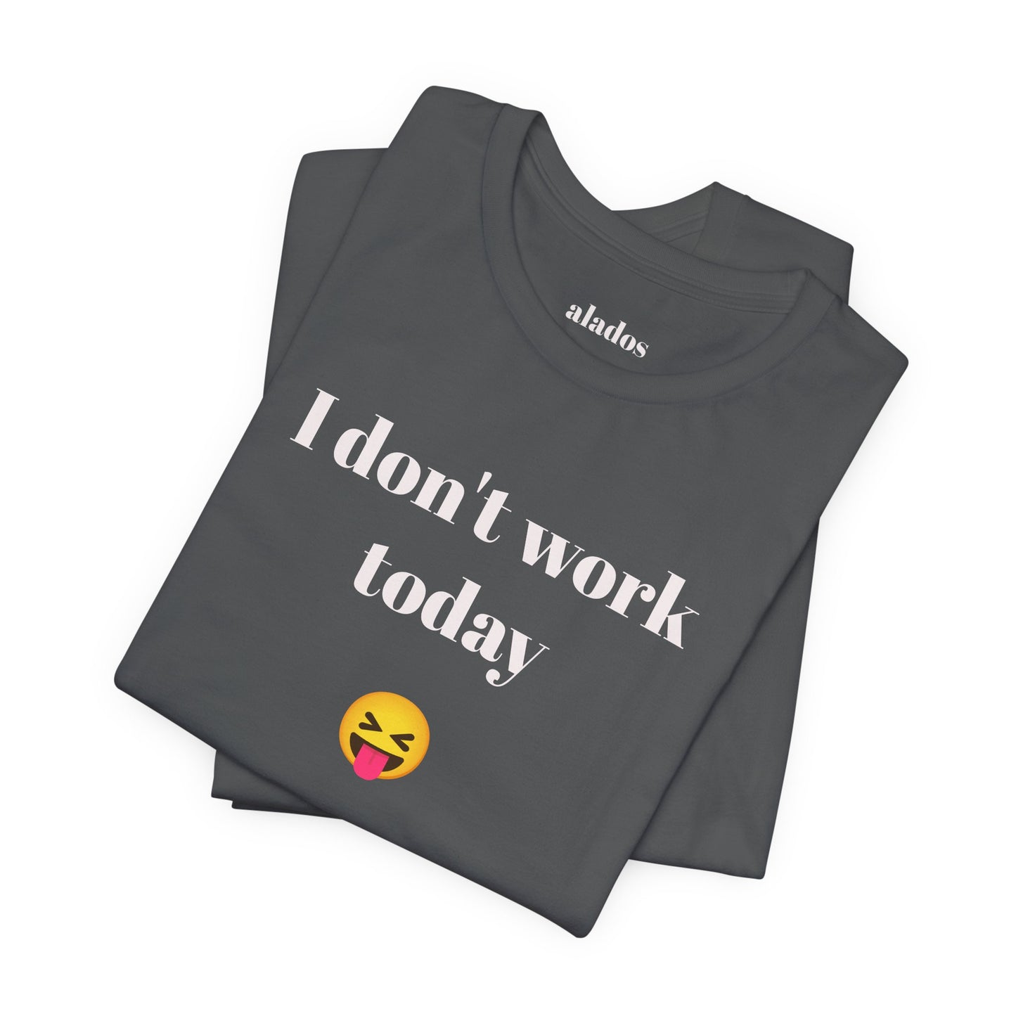 Unisex Jersey Short Sleeve Tee - Fun Relaxed Day Shirt-I don't work today.