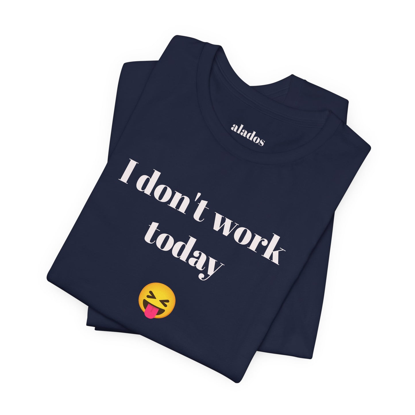 Unisex Jersey Short Sleeve Tee - Fun Relaxed Day Shirt-I don't work today.