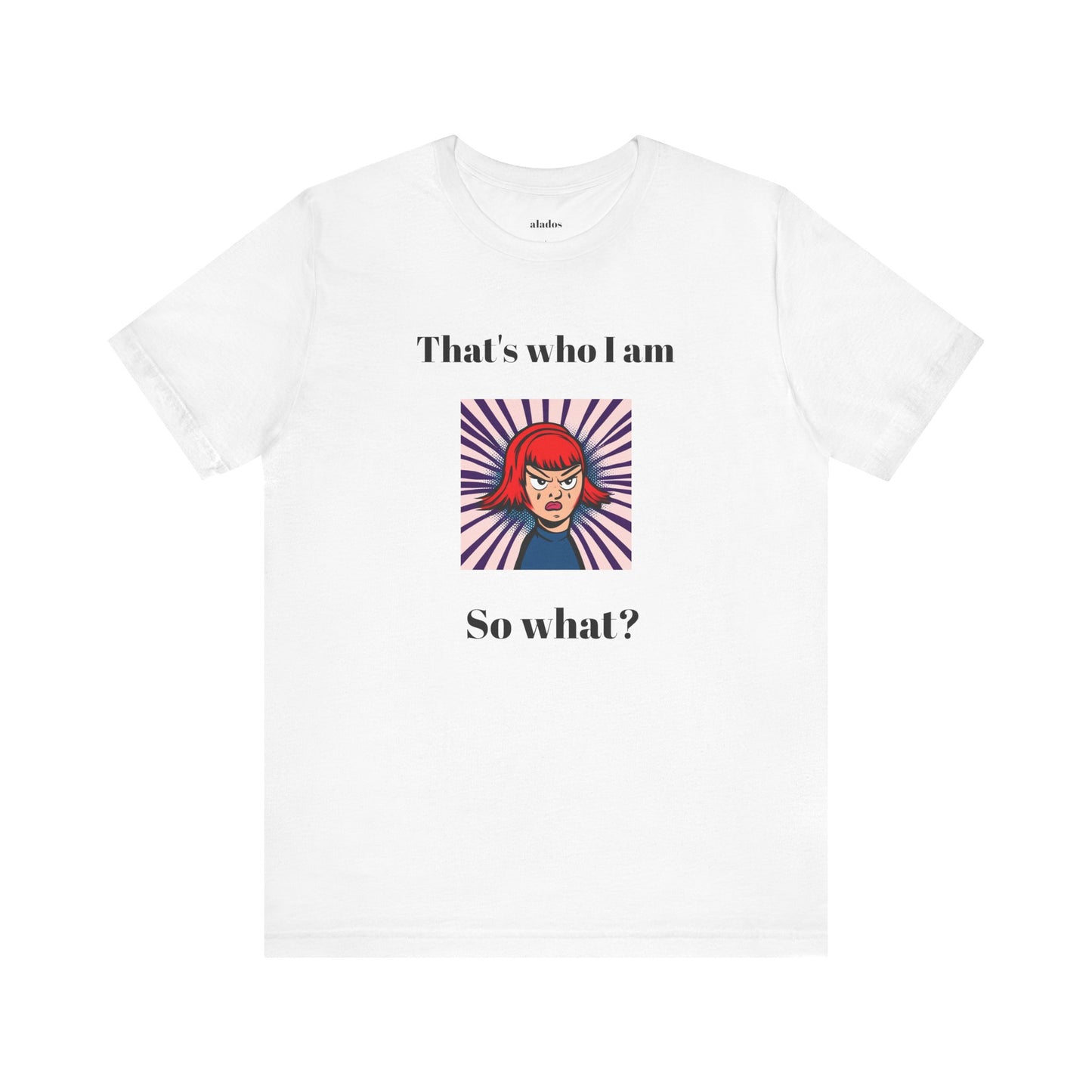 Bold Design Tee,Casual Wear for Women,Unique Graphic Tee,Gift for Teens.- "That's Who I Am, So What?" -