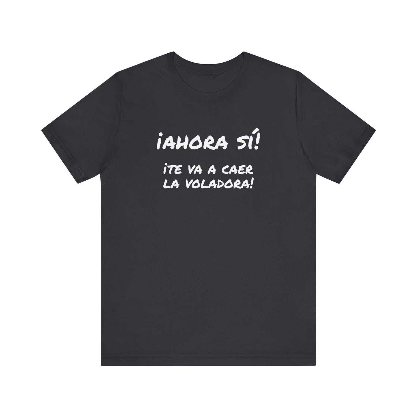 Funny T shirt for Men, Mexican Humor Tee,Great Gift for Friends, Casual Wear for Everyday.'Ahora si te va a caer la voladora!'