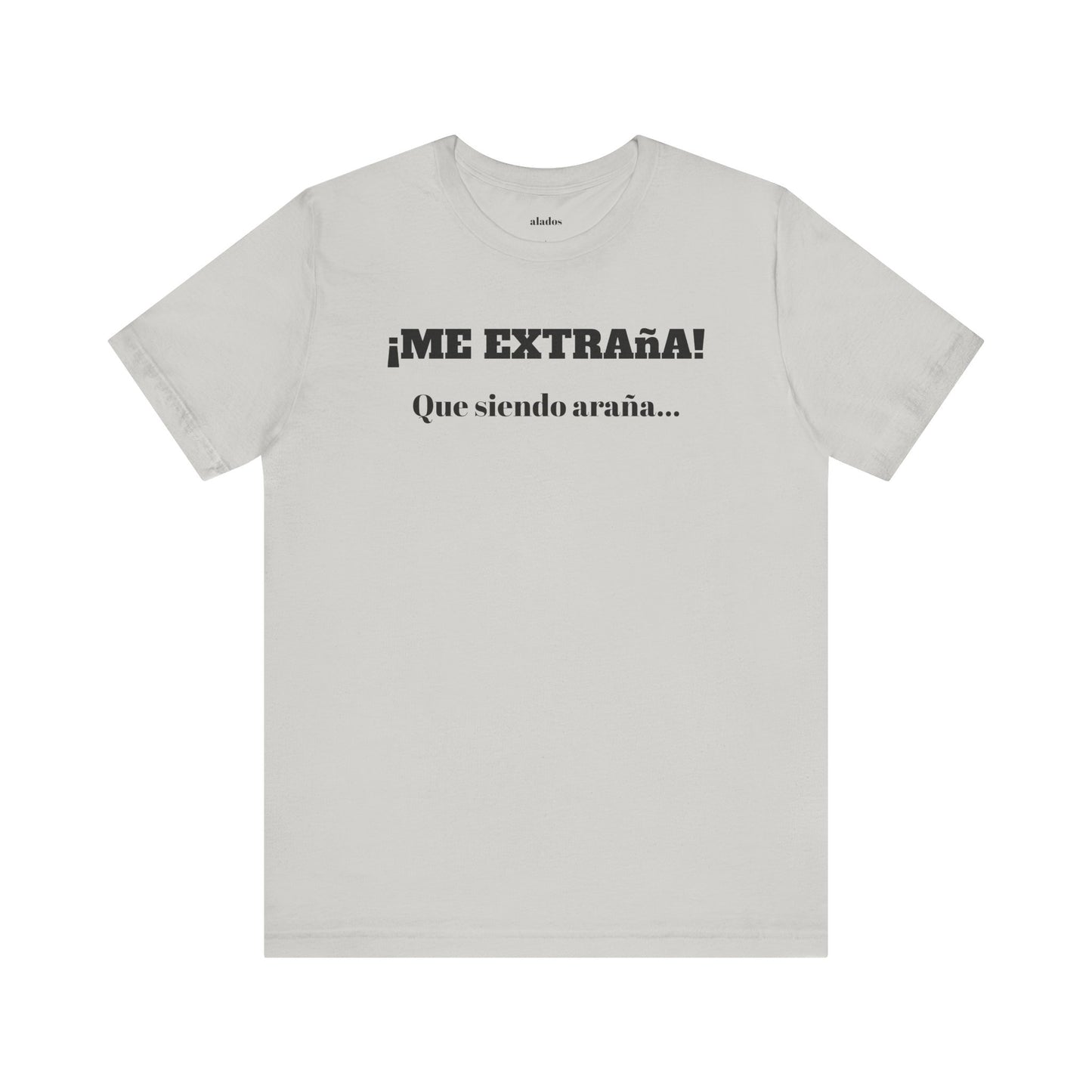 Funny Unisex T-shirt, Mexican Sayings Shirt Neutral Gender, Mexican Humor Tee,Best Holiday Gift ,Sarcastic Shirt.'Me extrana! Que siendo araña'
