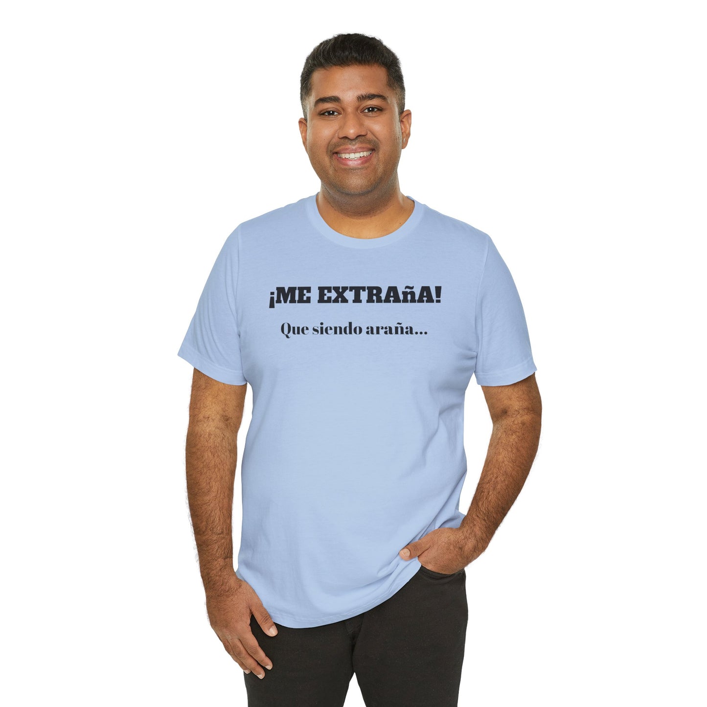 Funny Unisex T-shirt, Mexican Sayings Shirt Neutral Gender, Mexican Humor Tee,Best Holiday Gift ,Sarcastic Shirt.'Me extrana! Que siendo araña'
