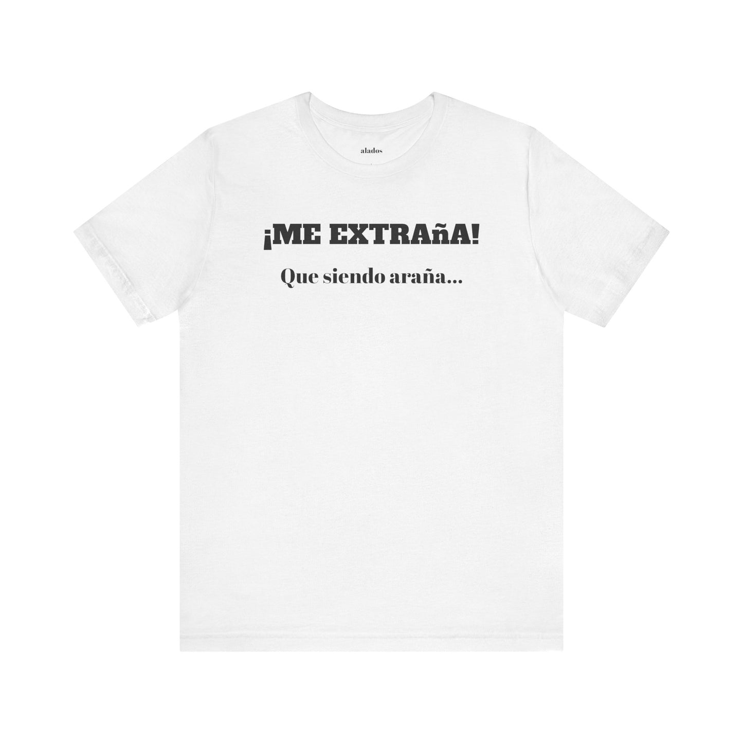 Funny Unisex T-shirt, Mexican Sayings Shirt Neutral Gender, Mexican Humor Tee,Best Holiday Gift ,Sarcastic Shirt.'Me extrana! Que siendo araña'
