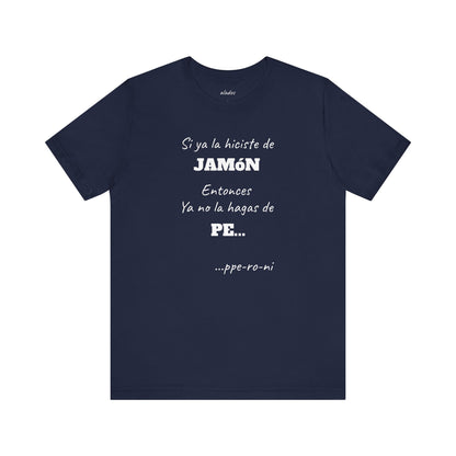 Funny Unisex T-shirt,Mexican Humor Shirt, Casual Fashion Tee, Gift for Birthdays, Summer Style Tee, Graphic Tee.'Si ya la Hiciste de Jamón...