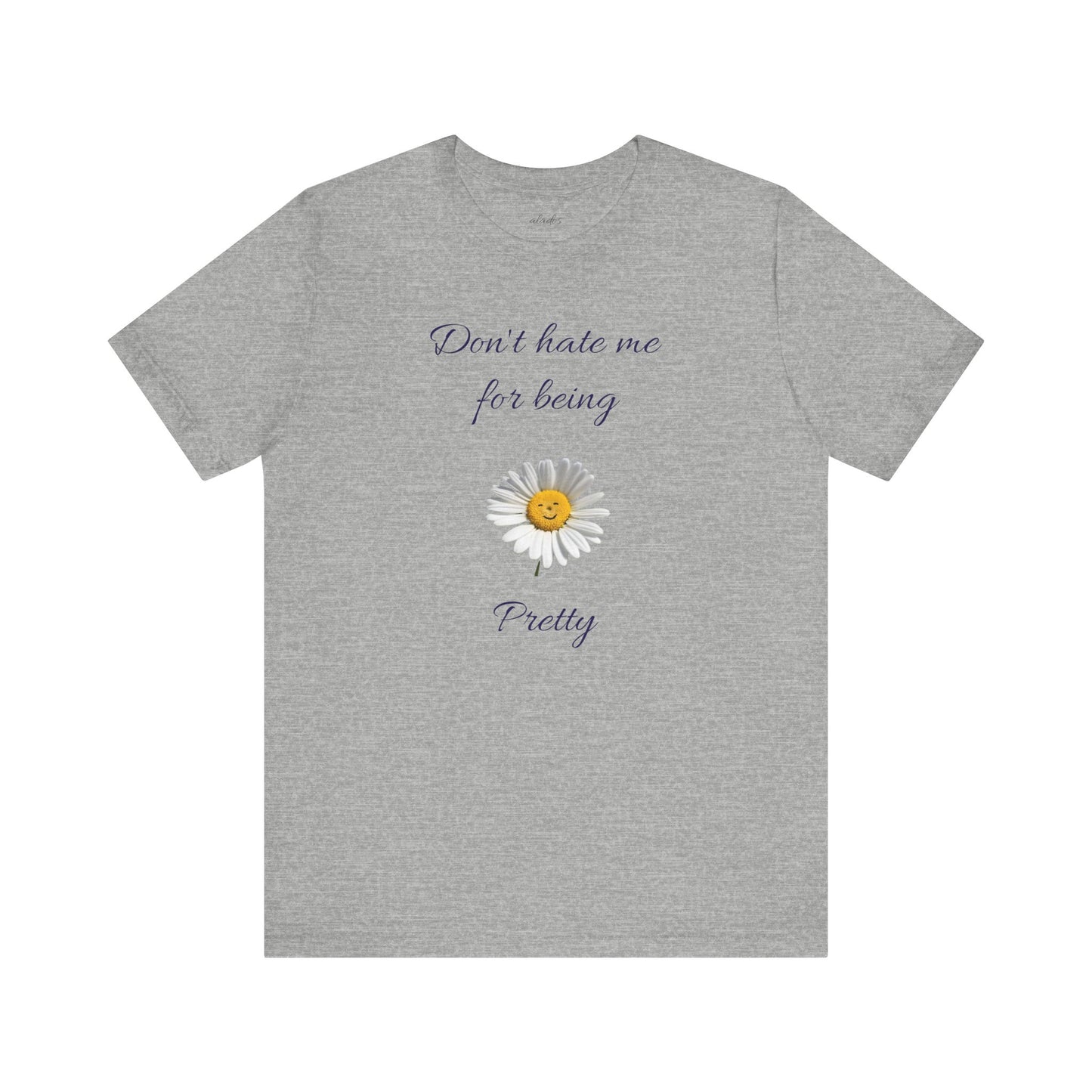 Cute Women's Shirt,Sunny Daisy Jersey Tee,Great gift for Teens,Birthday Gift,Casual Wear for Woman-Don't hate me for being pretty-