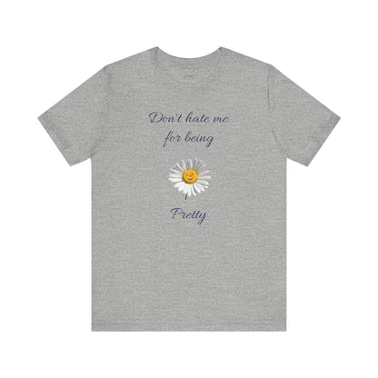 Cute Women's Shirt,Sunny Daisy Jersey Tee,Great gift for Teens,Birthday Gift,Casual Wear for Woman-Don't hate me for being pretty-