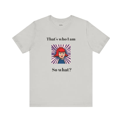 Bold Design Tee,Casual Wear for Women,Unique Graphic Tee,Gift for Teens.- "That's Who I Am, So What?" -