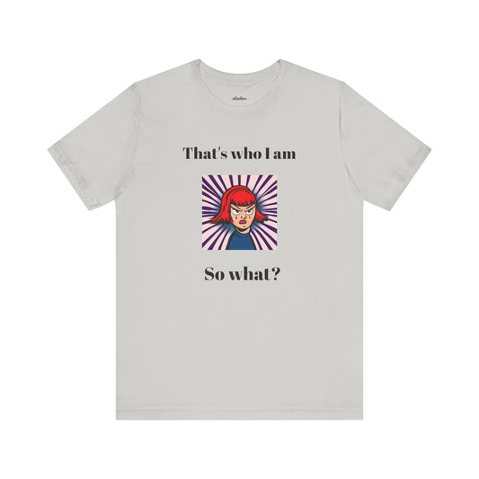 Bold Design Tee,Casual Wear for Women,Unique Graphic Tee,Gift for Teens.- "That's Who I Am, So What?" -