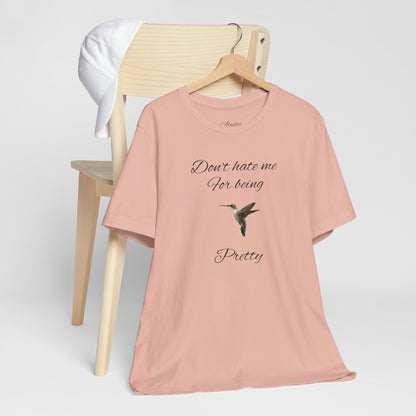 Pretty Hummingbird T shirt, Cute Graphic Shirt, Bird Lover Gift, Women's Tee.'Don't hate me for being pretty'