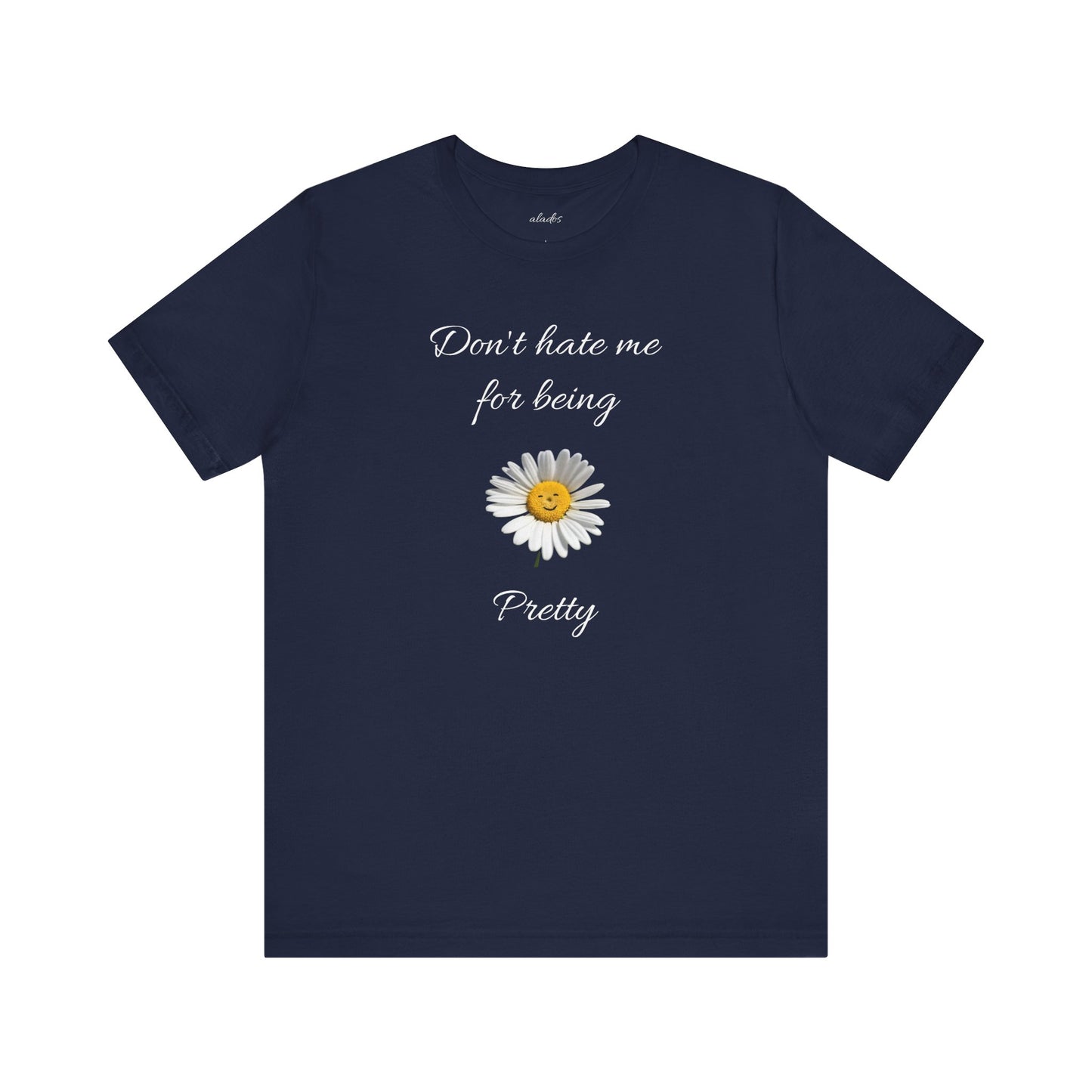 Cute Women's Shirt,Sunny Daisy Jersey Tee,Great gift for Teens,Birthday Gift,Casual Wear for Woman-Don't hate me for being pretty-