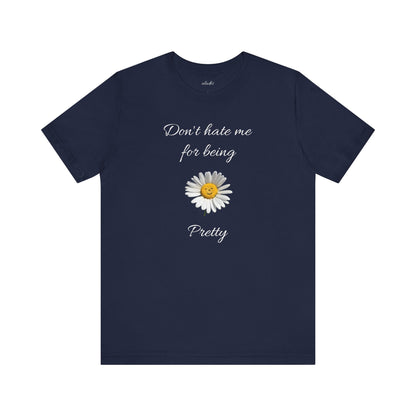 Cute Women's Shirt,Sunny Daisy Jersey Tee,Great gift for Teens,Birthday Gift,Casual Wear for Woman-Don't hate me for being pretty-