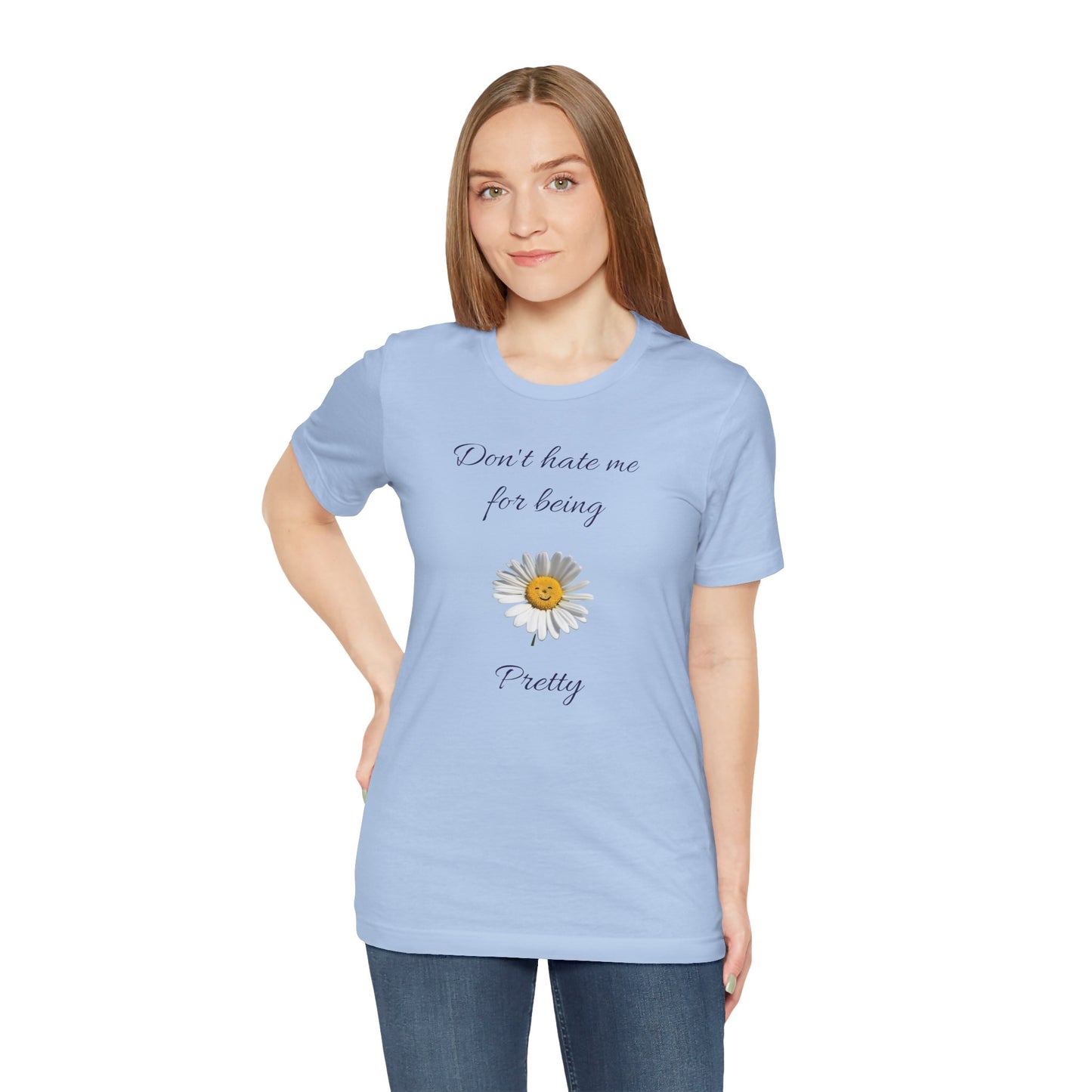 Cute Women's Shirt,Sunny Daisy Jersey Tee,Great gift for Teens,Birthday Gift,Casual Wear for Woman-Don't hate me for being pretty-