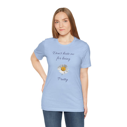 Cute Women's Shirt,Sunny Daisy Jersey Tee,Great gift for Teens,Birthday Gift,Casual Wear for Woman-Don't hate me for being pretty-
