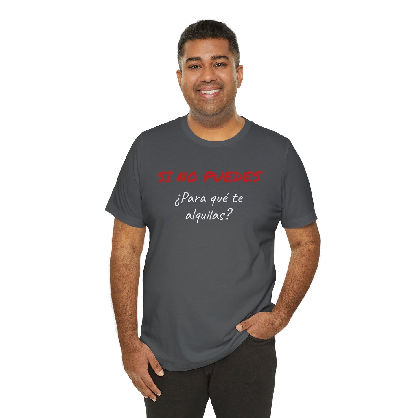 Sarcastic Unisex Jersey Tee - 'Si No Puedes, ¿Para Qué Te Alquilas?'-Mexican Humor T shit.