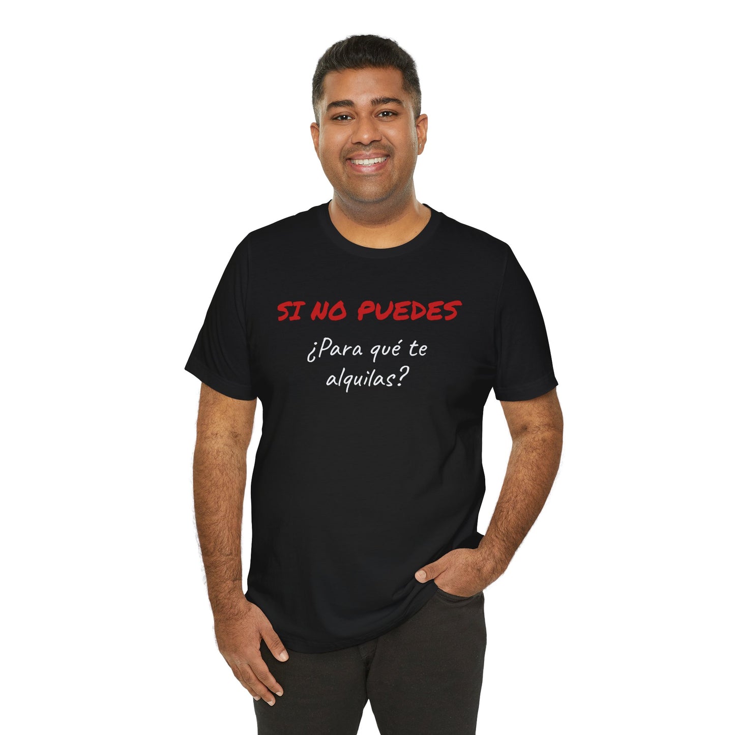 Sarcastic Unisex Jersey Tee - 'Si No Puedes, ¿Para Qué Te Alquilas?'-Mexican Humor T shit.