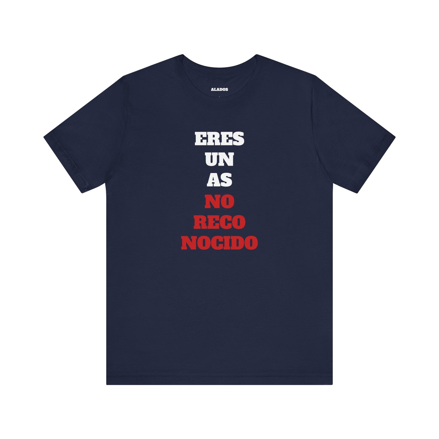 Funny Unisex T shirt,Mexican Humor Shirt.Sarcastic Tee,Casual Wear T shirt,Unique Design Tee. 'Eres un AS- NO Reconocido'
